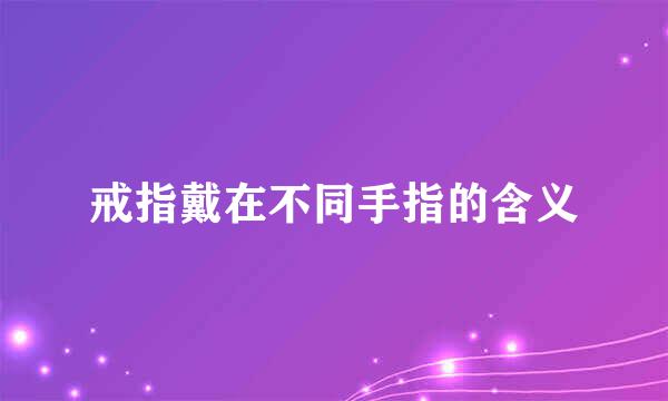 戒指戴在不同手指的含义