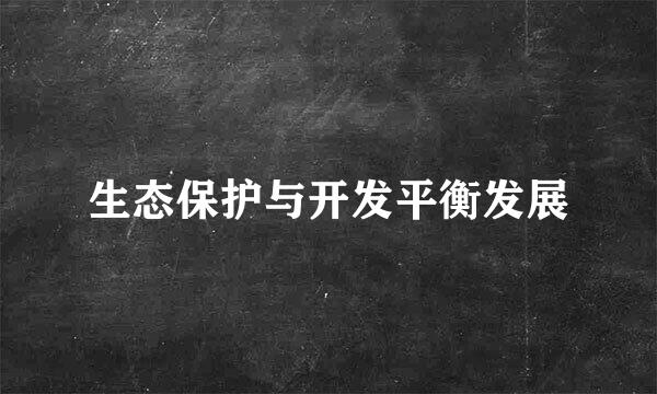 生态保护与开发平衡发展