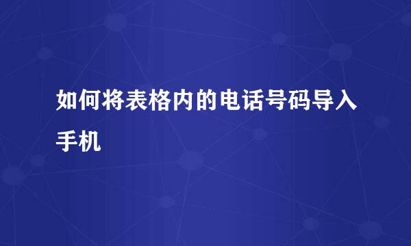如何将表格内的电话号码导入手机