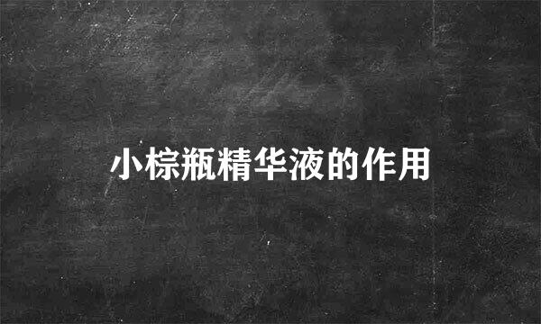小棕瓶精华液的作用