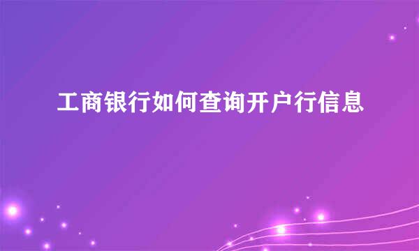 工商银行如何查询开户行信息
