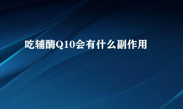 吃辅酶Q10会有什么副作用