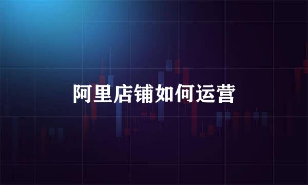阿里店铺如何运营