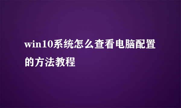 win10系统怎么查看电脑配置的方法教程