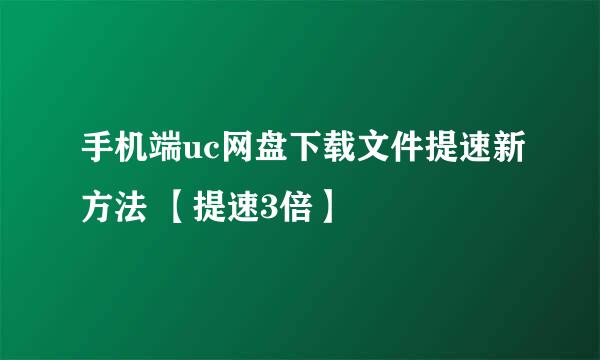手机端uc网盘下载文件提速新方法 【提速3倍】