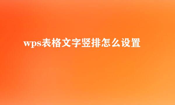 wps表格文字竖排怎么设置