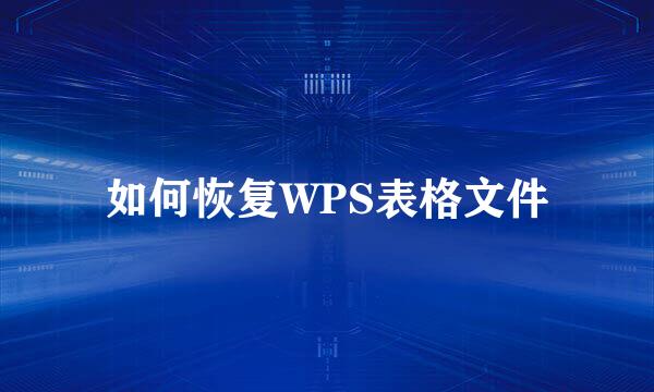 如何恢复WPS表格文件