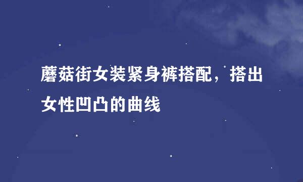 蘑菇街女装紧身裤搭配，搭出女性凹凸的曲线