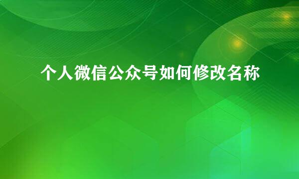 个人微信公众号如何修改名称