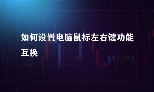 如何设置电脑鼠标左右键功能互换
