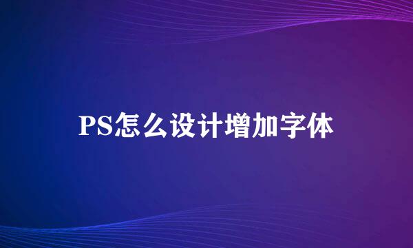 PS怎么设计增加字体
