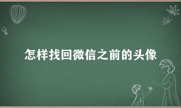 怎样找回微信之前的头像