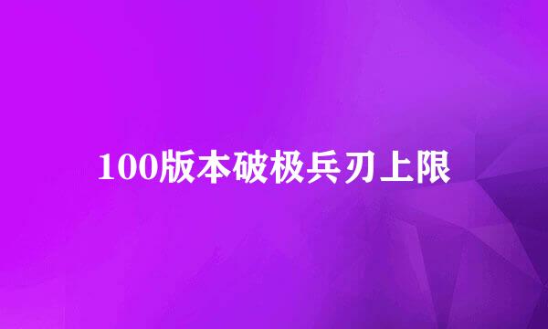 100版本破极兵刃上限