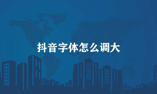 抖音字体怎么调大