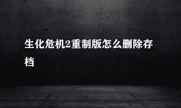 生化危机2重制版怎么删除存档