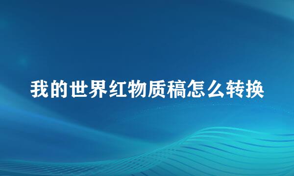 我的世界红物质稿怎么转换