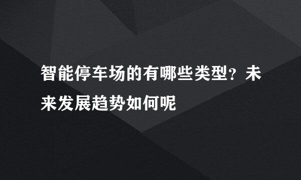 智能停车场的有哪些类型？未来发展趋势如何呢