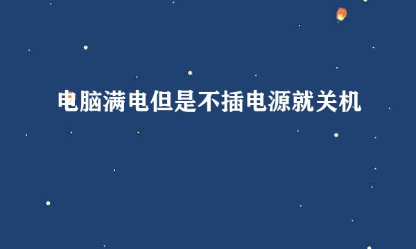 电脑满电但是不插电源就关机