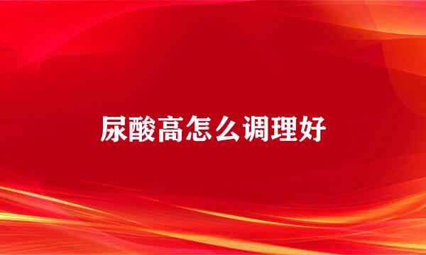尿酸高怎么调理好