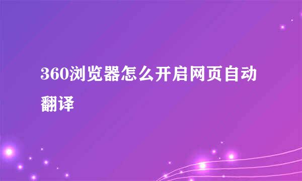 360浏览器怎么开启网页自动翻译