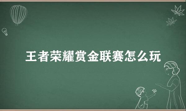 王者荣耀赏金联赛怎么玩