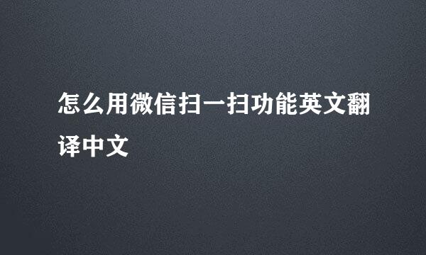 怎么用微信扫一扫功能英文翻译中文