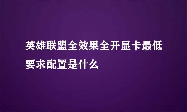 英雄联盟全效果全开显卡最低要求配置是什么