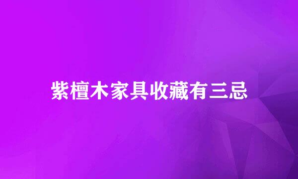 紫檀木家具收藏有三忌