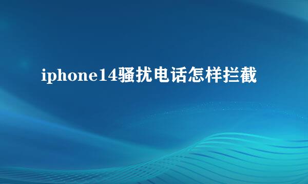 iphone14骚扰电话怎样拦截