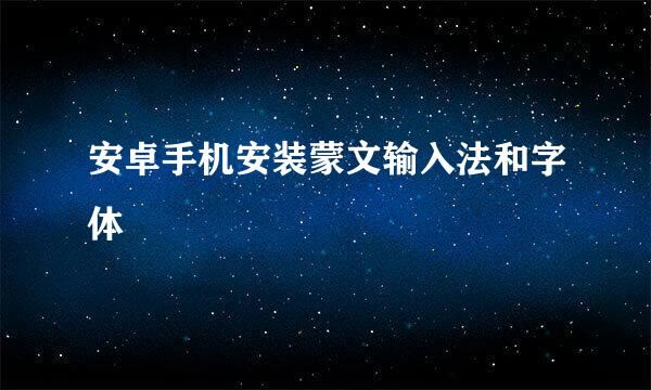安卓手机安装蒙文输入法和字体