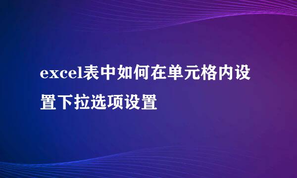 excel表中如何在单元格内设置下拉选项设置