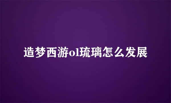 造梦西游ol琉璃怎么发展