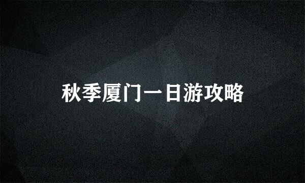 秋季厦门一日游攻略