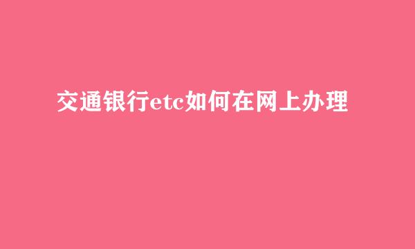 交通银行etc如何在网上办理