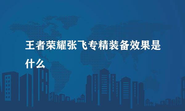王者荣耀张飞专精装备效果是什么