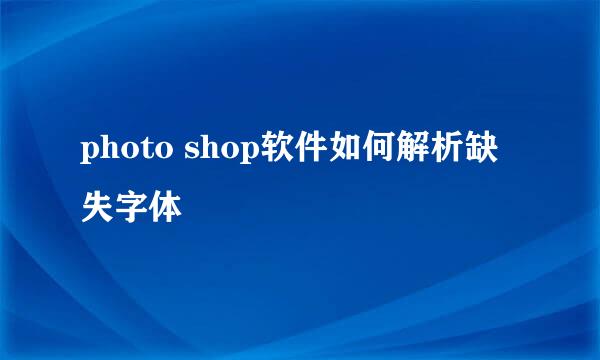 photo shop软件如何解析缺失字体