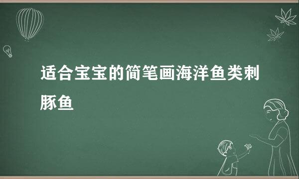 适合宝宝的简笔画海洋鱼类刺豚鱼