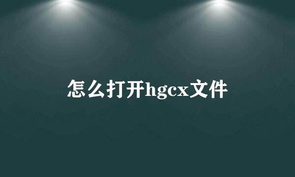 怎么打开hgcx文件