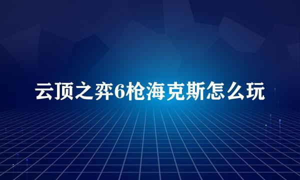 云顶之弈6枪海克斯怎么玩