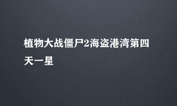植物大战僵尸2海盗港湾第四天一星