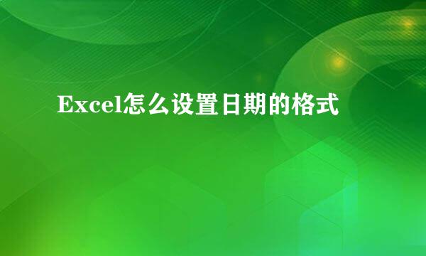 Excel怎么设置日期的格式
