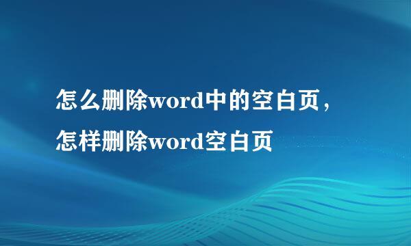 怎么删除word中的空白页，怎样删除word空白页