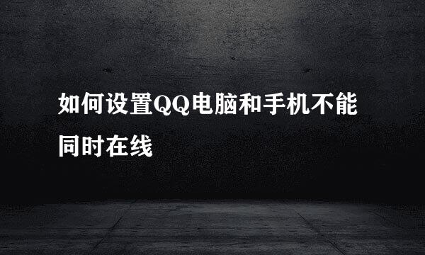 如何设置QQ电脑和手机不能同时在线