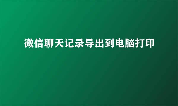 微信聊天记录导出到电脑打印