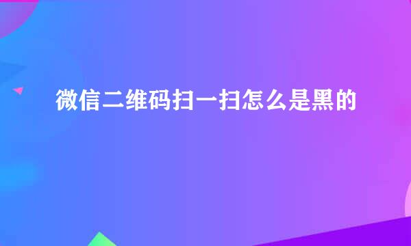 微信二维码扫一扫怎么是黑的