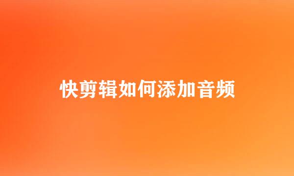 快剪辑如何添加音频