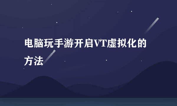 电脑玩手游开启VT虚拟化的方法