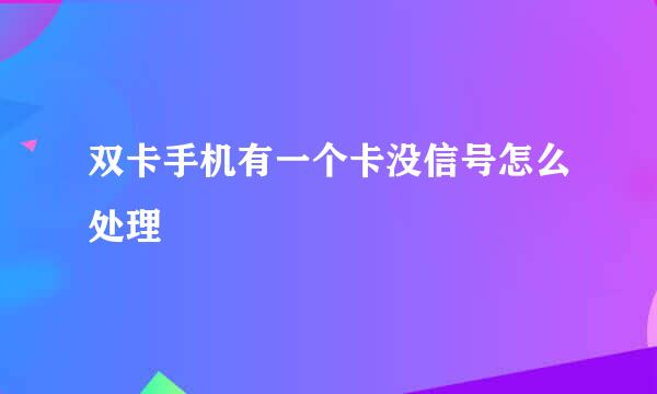 双卡手机有一个卡没信号怎么处理
