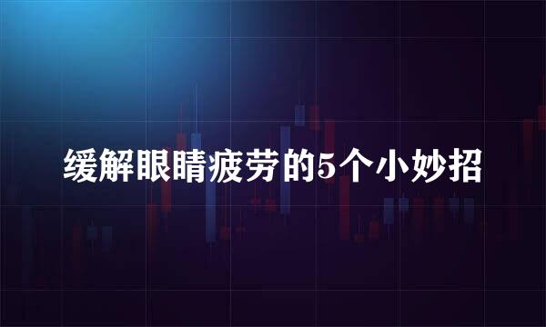 缓解眼睛疲劳的5个小妙招