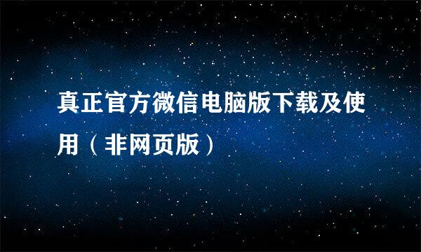 真正官方微信电脑版下载及使用（非网页版）